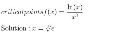 The critical points of f(x)=(ln(x))/(x^3) are x=\sqrt[3]{e}